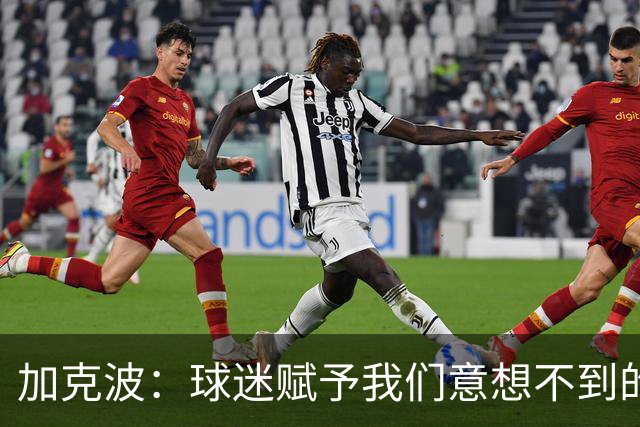 加克波：球迷赋予我们意想不到的能量 很高兴主罚点球