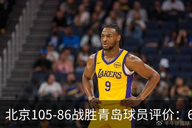 北京105-86战胜青岛球员评价：6人优秀，2人及格，丘天崩盘