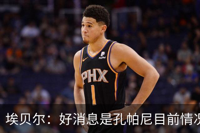 埃贝尔：好消息是孔帕尼目前情况稳定，上周他也曾出现过一些状况