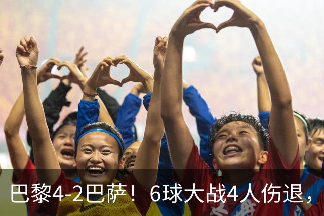 巴黎4-2巴萨！6球大战4人伤退，亚马尔一条龙难救主，11连胜终结