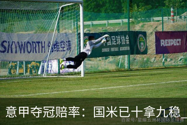 意甲夺冠赔率：国米已十拿九稳 米兰不及那不勒