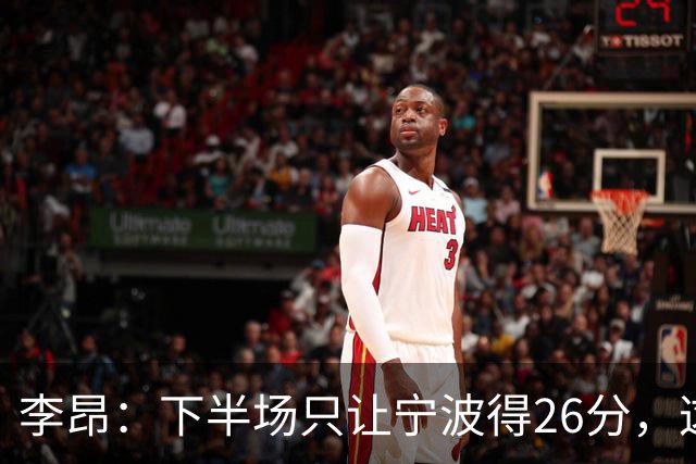 李昂：下半场只让宁波得26分，这是赢球关键
