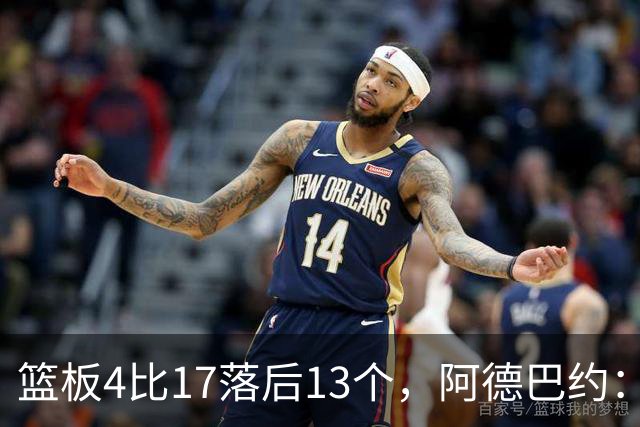 篮板4比17落后13个，阿德巴约：我们阵容更高大