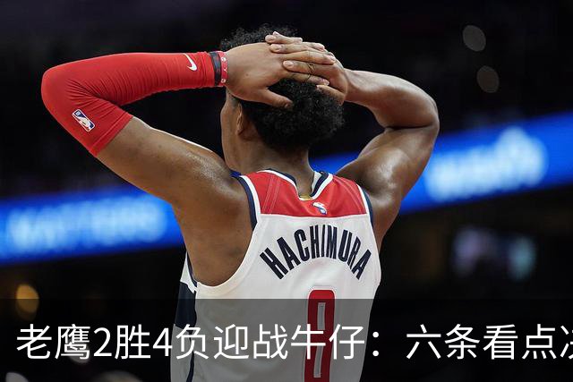 老鹰2胜4负迎战牛仔：六条看点决定能否止血