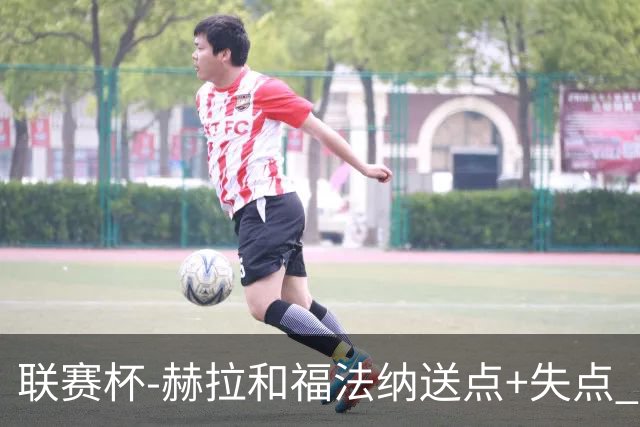 联赛杯-赫拉&福法纳送点+失点 利物浦点球战7-6切尔西