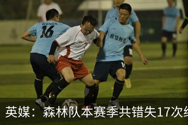 英媒：森林队本赛季共错失17次绝佳机会，排名英超第一