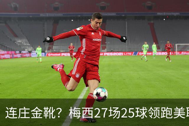 连庄金靴？梅西27场25球领跑美职联射手榜，剩4轮领先第二名5球！