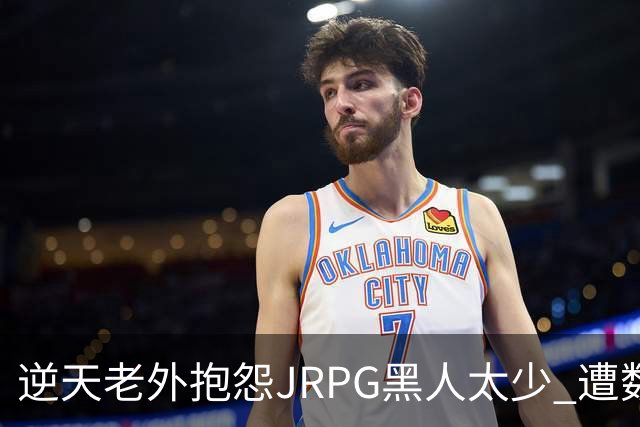 逆天老外抱怨JRPG黑人太少 遭数百位玩家骂昏头